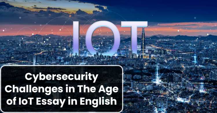 Cybersecurity Challenges in The Age of IoT