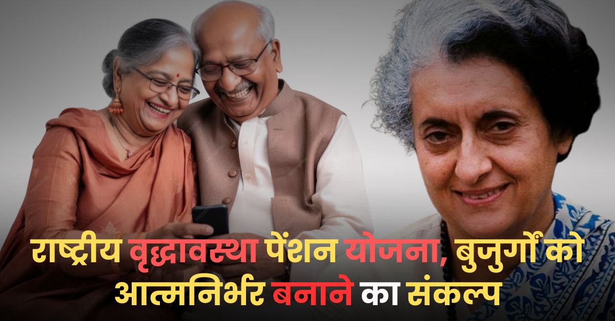 Indira Gandhi National Old Age Pension Scheme(NSAP): राष्ट्रीय वृद्धावस्था पेंशन योजना, बुजुर्गों को आत्मनिर्भर बनाने का संकल्प